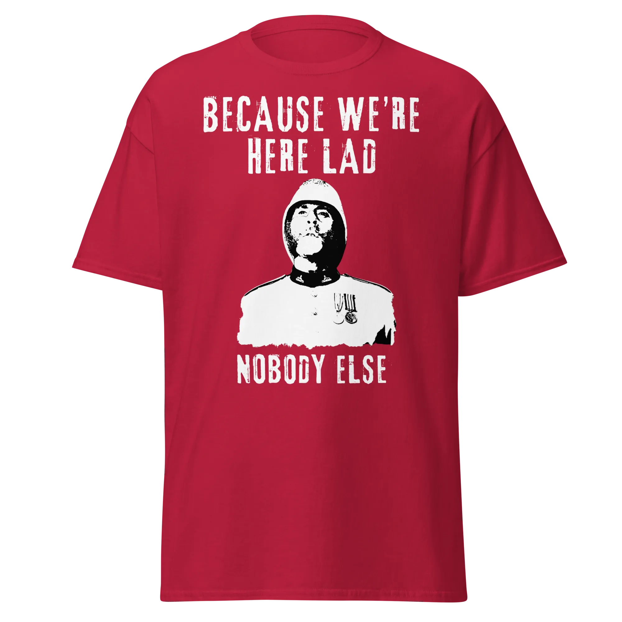 Because We're Here Lad, Nobody Else. (t-shirt)