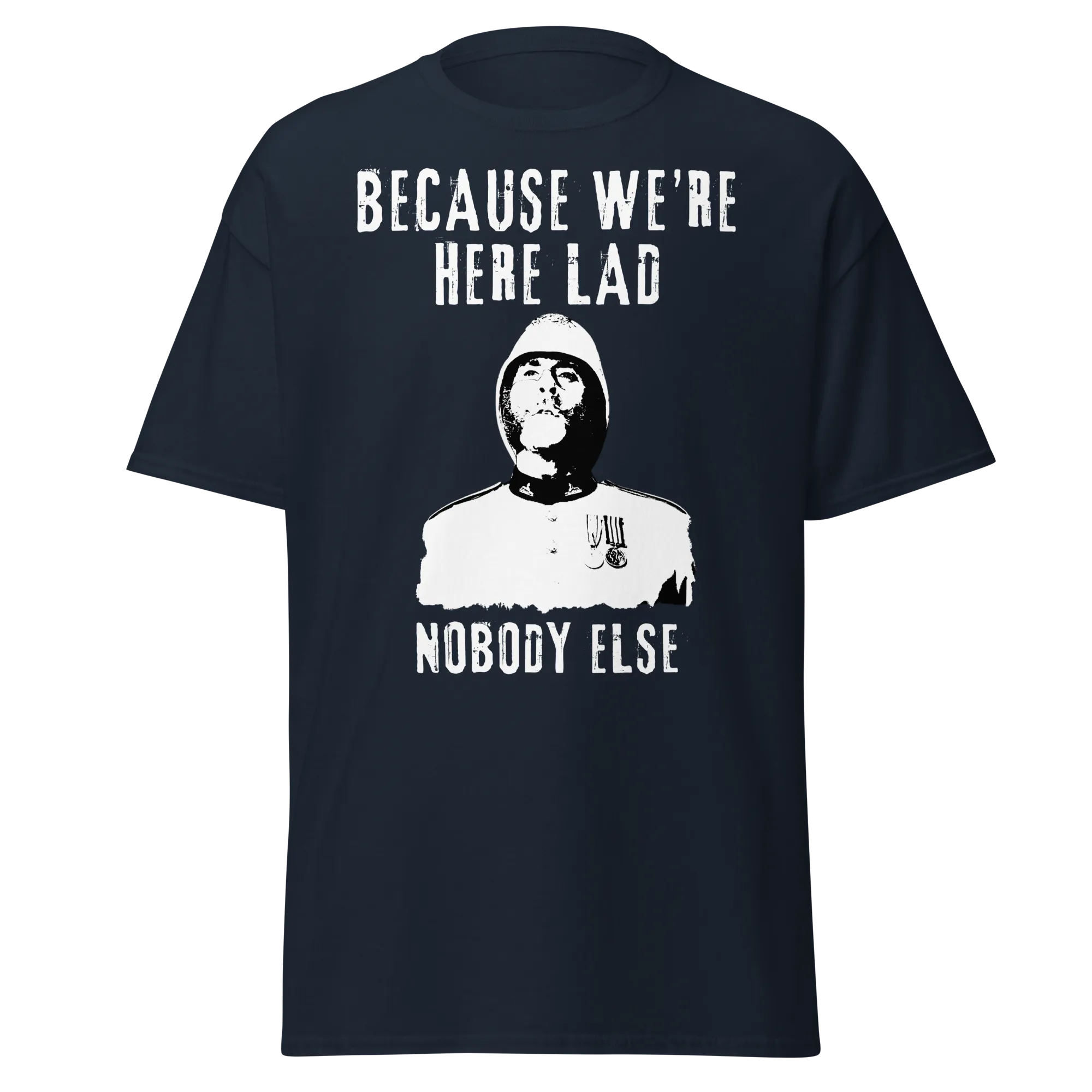 Because We're Here Lad, Nobody Else. (t-shirt)