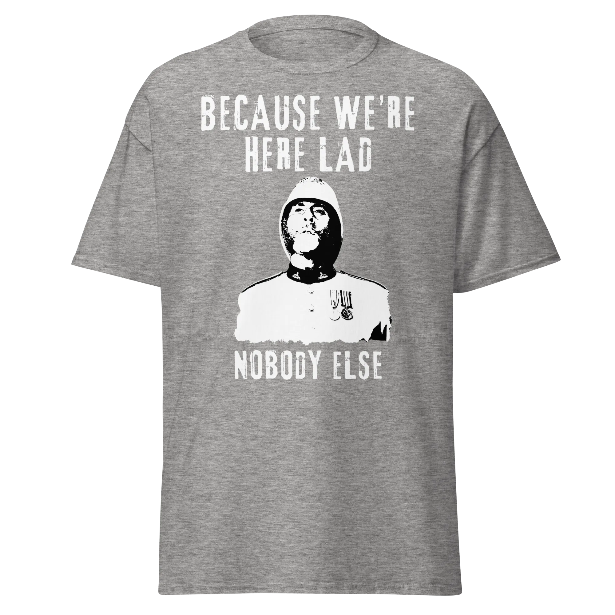 Because We're Here Lad, Nobody Else. (t-shirt)